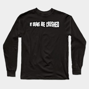 My Dreams Are Crushed Long Sleeve T-Shirt